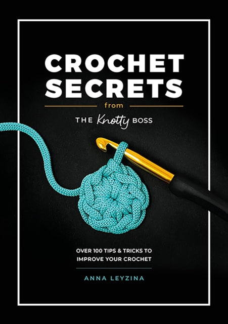 Crochet Secrets from the Knotty Boss : Over 100 Tips & Tricks to Improve Your Crochet (ISBN: 9781446313206)